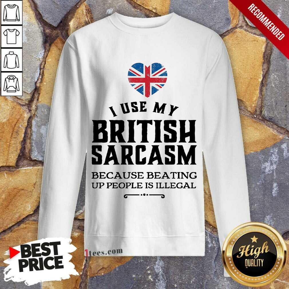 I Use My British Sarcasm Shirt