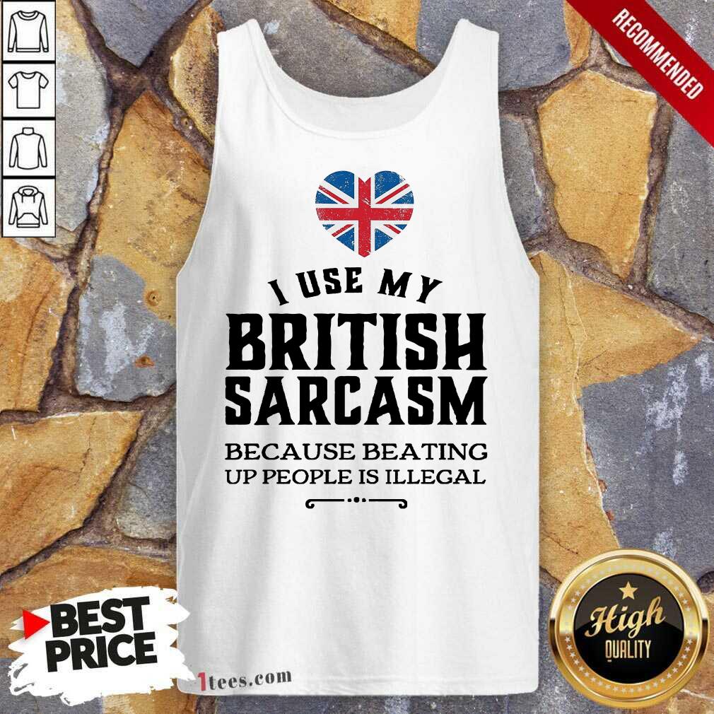 I Use My British Sarcasm Shirt