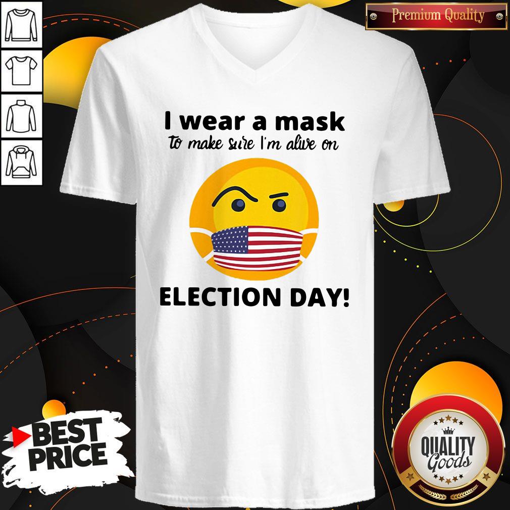 I Wear A Mask To Make Sure I’m Alive On Election Day Shirt