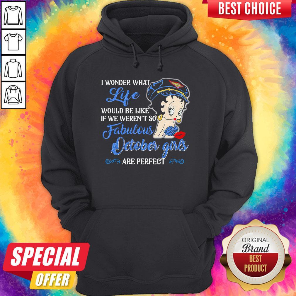 i-wonder-what-life-would-be-like-if-we-werent-so-fabulous-october-girls-are-perfect-lady-hoodie.jpg