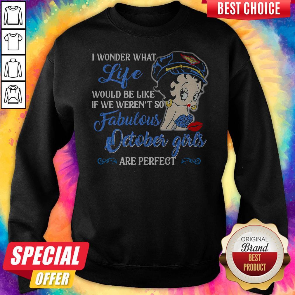 i-wonder-what-life-would-be-like-if-we-werent-so-fabulous-october-girls-are-perfect-lady-sweatshirt.jpg