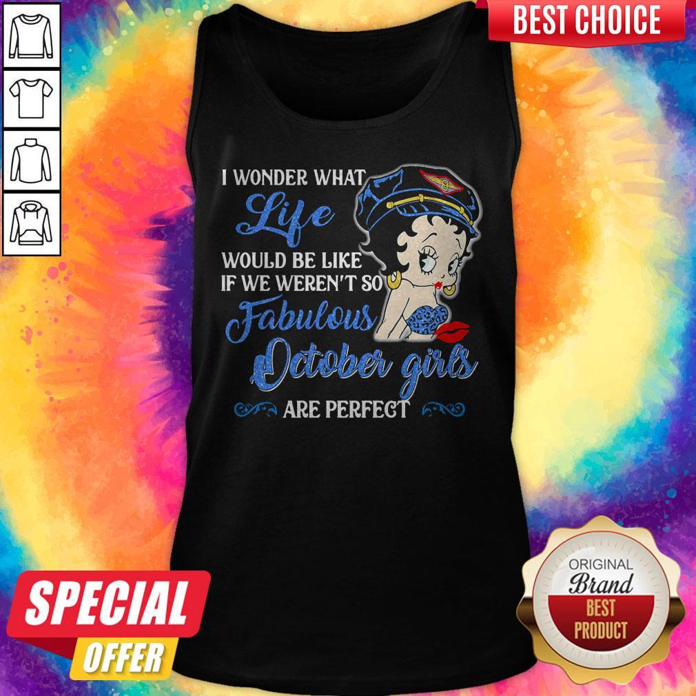 i-wonder-what-life-would-be-like-if-we-werent-so-fabulous-october-girls-are-perfect-lady-tank-top.jpg