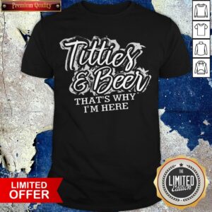 Titties And Beer That'S Why I'M Here Shirt