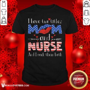 I Have Two Titles Mom And Nurse Shirt