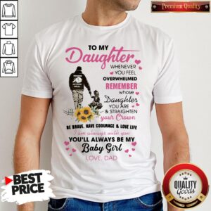 Fathers Day To My Daughter Whenever You Feel Overwhelmed Remember Whose Shirt