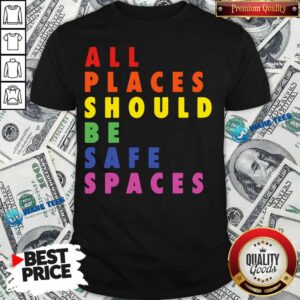 All Places Should Be Safe Spaces LGBTQ Shirt