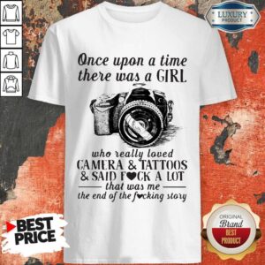 Once Upon A Time There Was A Girl Who Really Loved Camera And Tattoos And Said Fuck A Lot Shirt