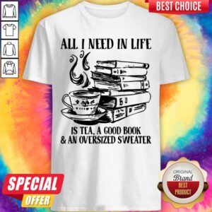 All I Need In Life Is Tea A Good Book And An Oversized Sweater Shirt