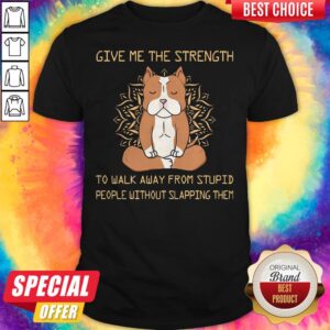 Give Me The Strength To Walk Away From Stupid People Without Slapping Them Pitbull Dog Yoga Shirt