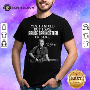 Pretty Yes I Am Old But I Saw Bruce Springsteen On Stage Signatures Shirt