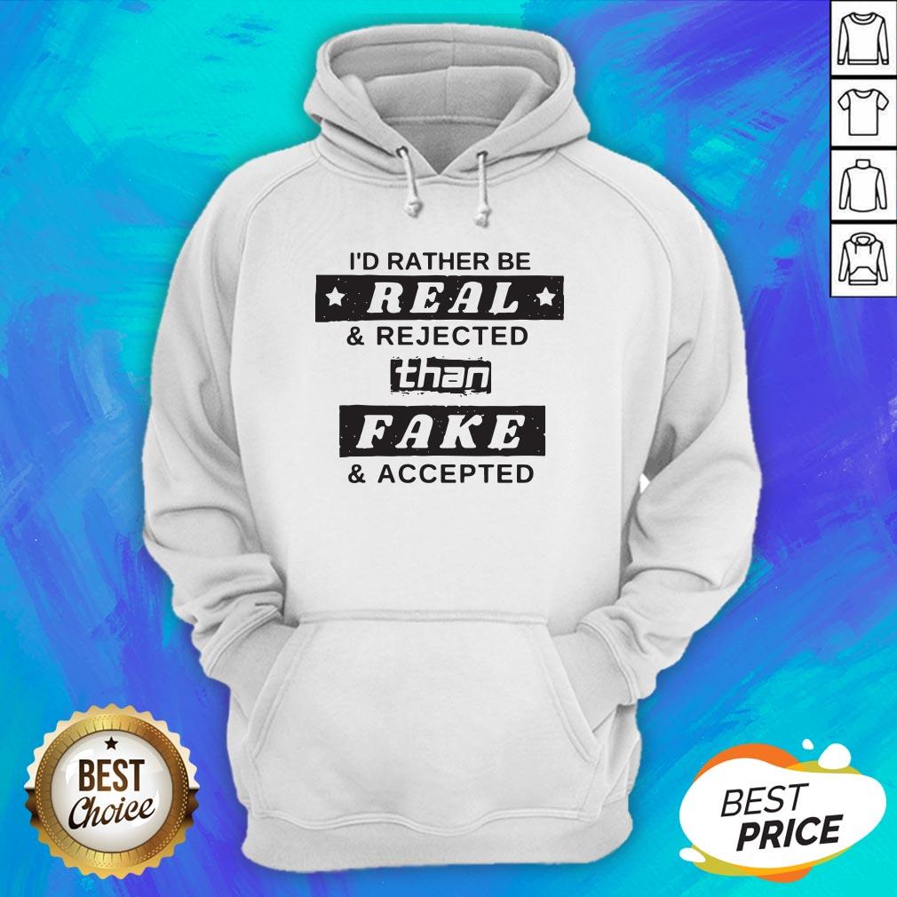 I'd Rather Be Real Rejected Than Fake And Accepted Shirt