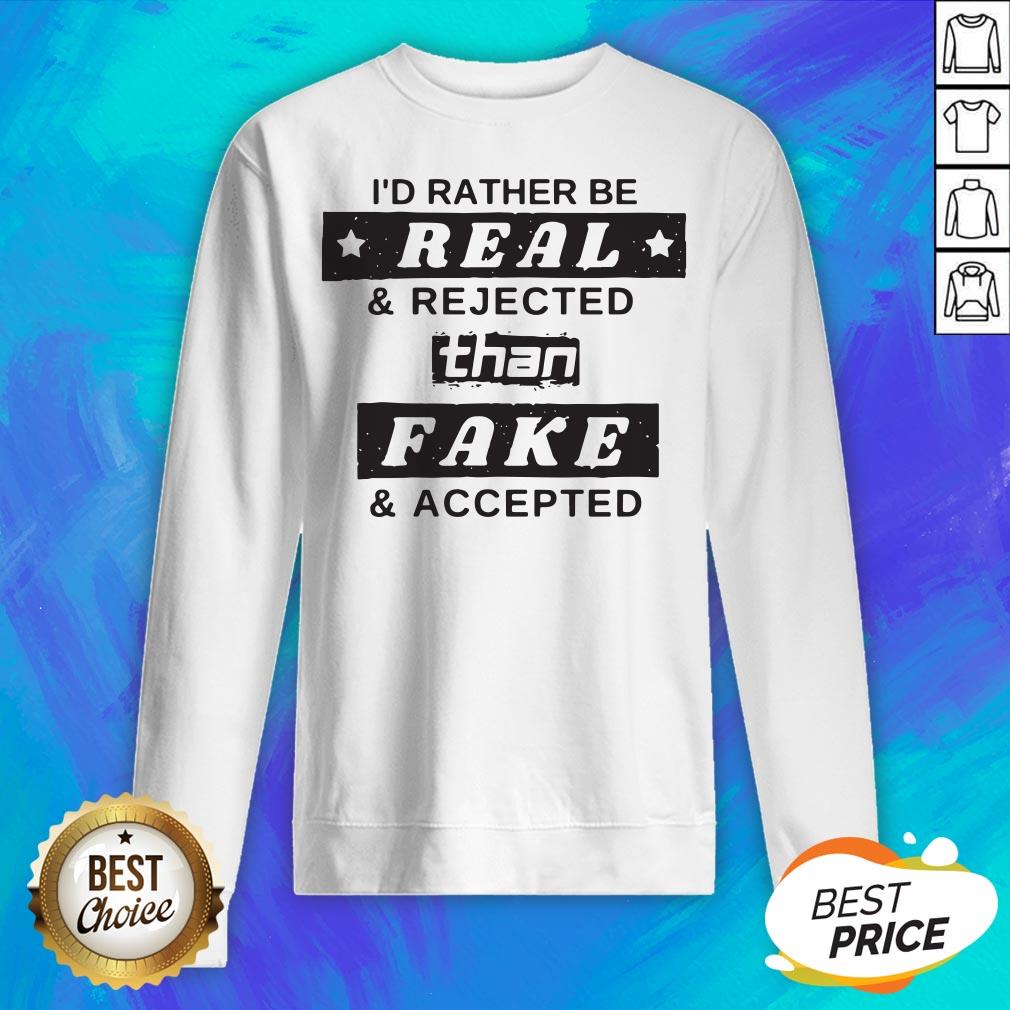 I'd Rather Be Real Rejected Than Fake And Accepted Shirt