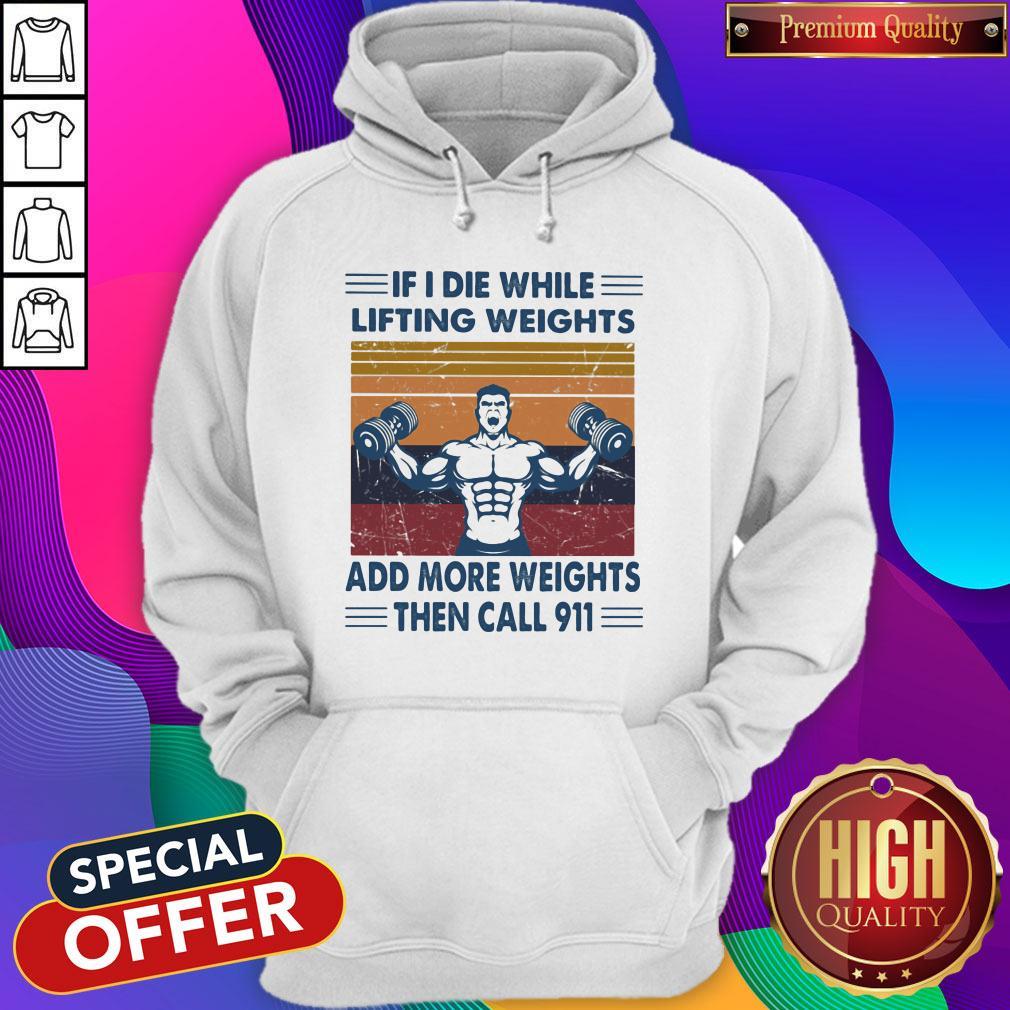 if-i-die-while-lifting-weights-add-more-weights-then-call-911-gym-vintage-retro-hoodie.jpg