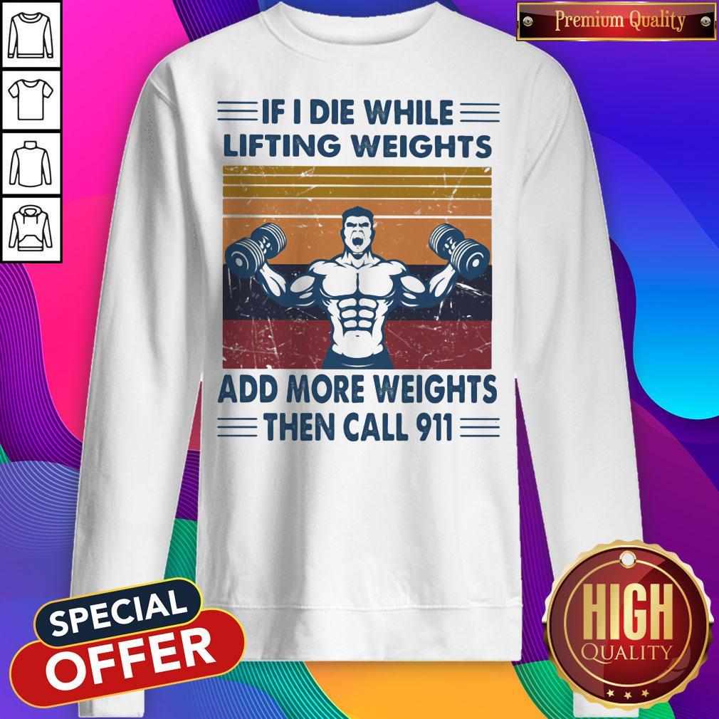 if-i-die-while-lifting-weights-add-more-weights-then-call-911-gym-vintage-retro-sweatshirt.jpg
