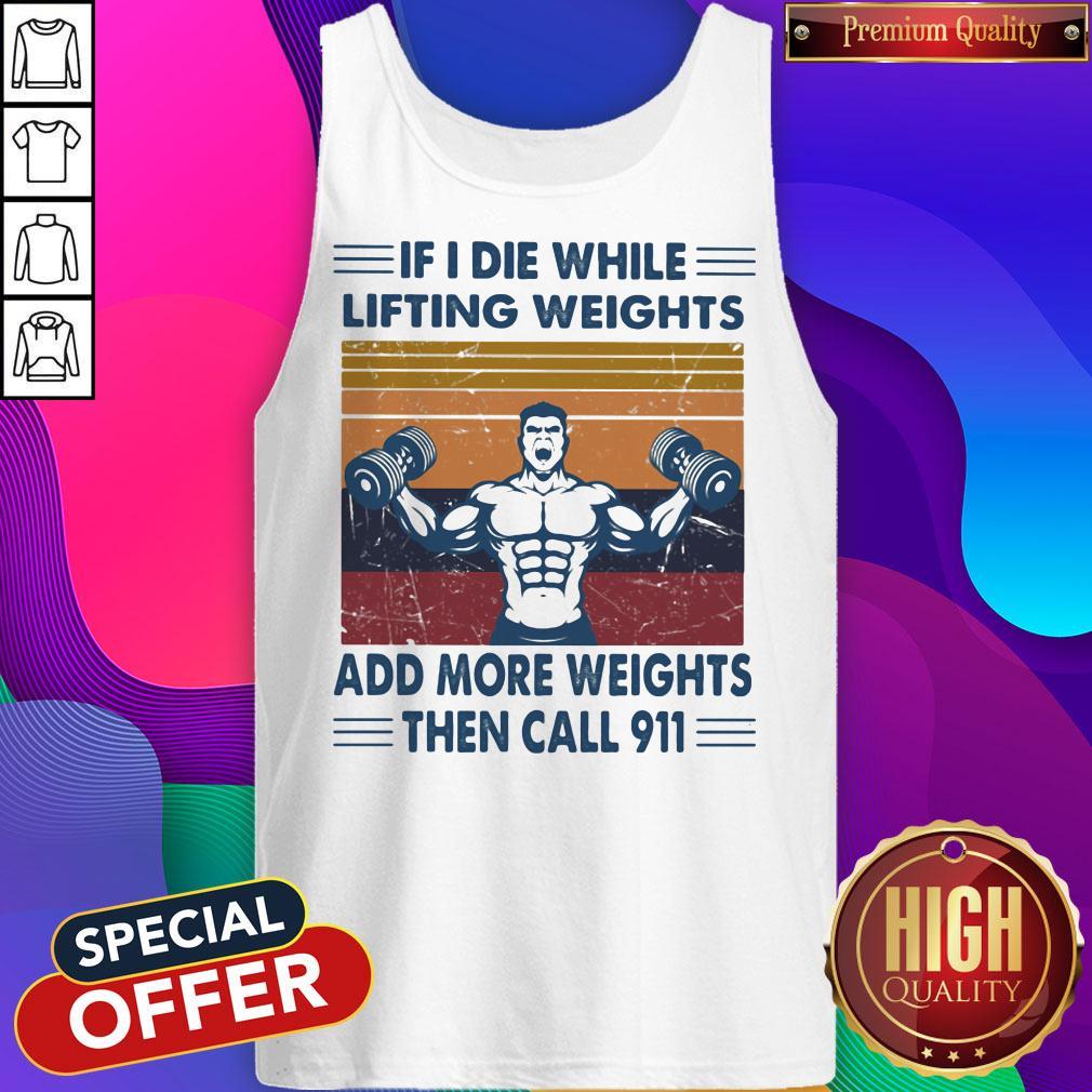 if-i-die-while-lifting-weights-add-more-weights-then-call-911-gym-vintage-retro-tank-top.jpg