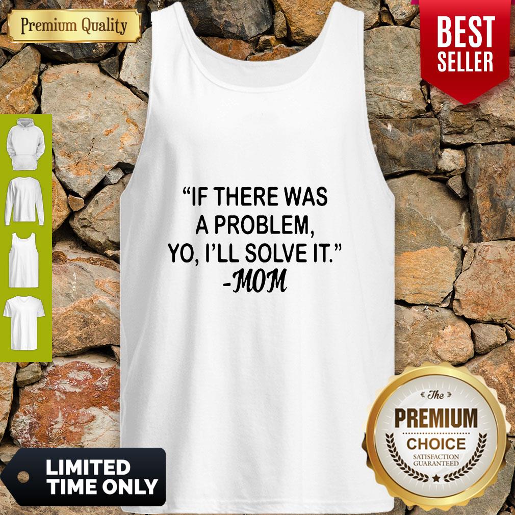 If There Was A Problem Yo Ill Solve It Mom Shirt