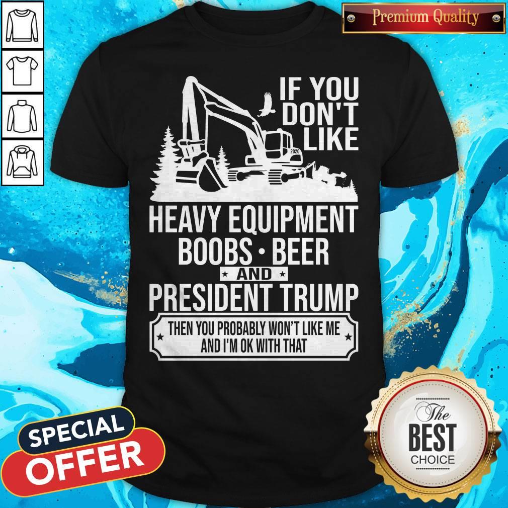 if-you-dont-like-heavy-equipment-boobs-beer-and-president-trump-then-you-shirt.jpg