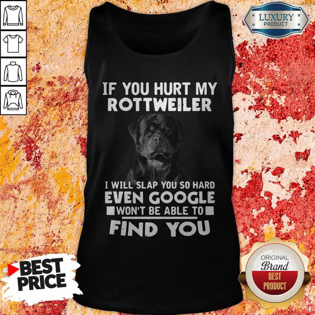 if-you-hurt-my-rottweiler-i-will-slap-you-so-hard-even-google-wont-be-able-to-find-you-tank-top.jpg