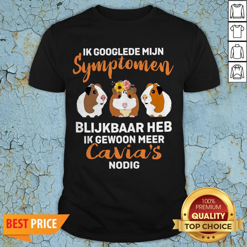 Ik Google de Mijn Symptomen Blijkbaar Heb Ik Gewoon Meer Cavia's Nodig Shirt