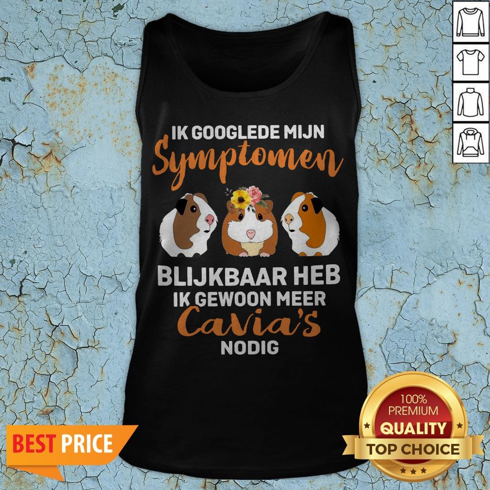 Ik Google de Mijn Symptomen Blijkbaar Heb Ik Gewoon Meer Cavia's Nodig Shirt