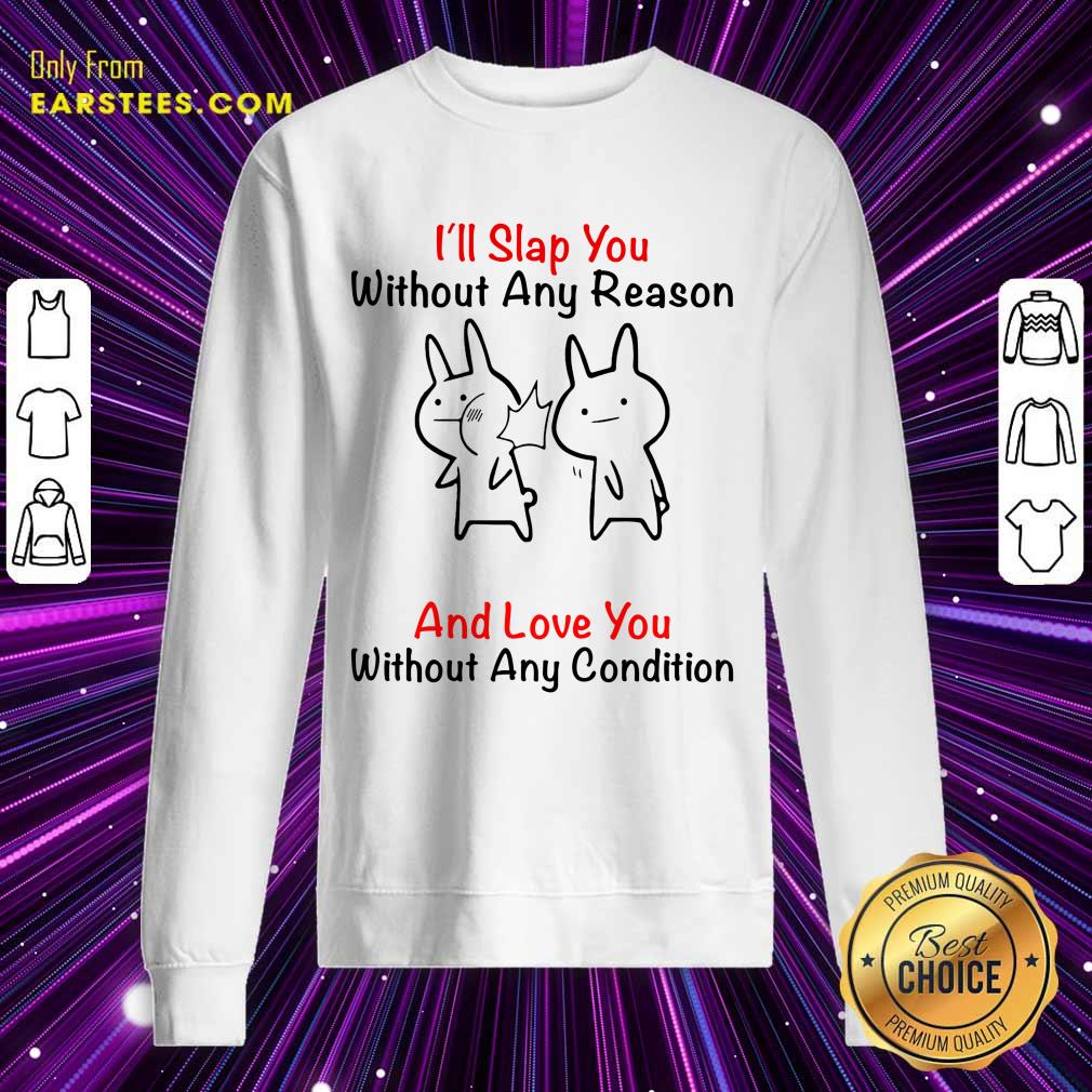 I'll Slap You Without Any Reason And Love You Without Any Condition Shirt