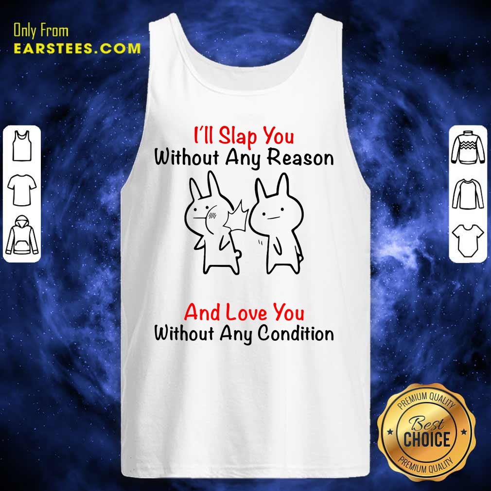I'll Slap You Without Any Reason And Love You Without Any Condition Shirt