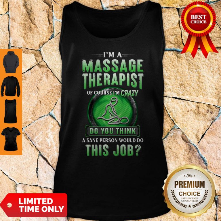 im-a-massage-therapist-of-course-im-crazy-do-you-think-a-sane-person-would-do-this-job-tank-top-768x768