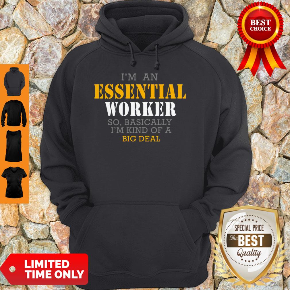 I’m An Essential Worker So Basically I’m Kind Of A Big Deal Shirt
