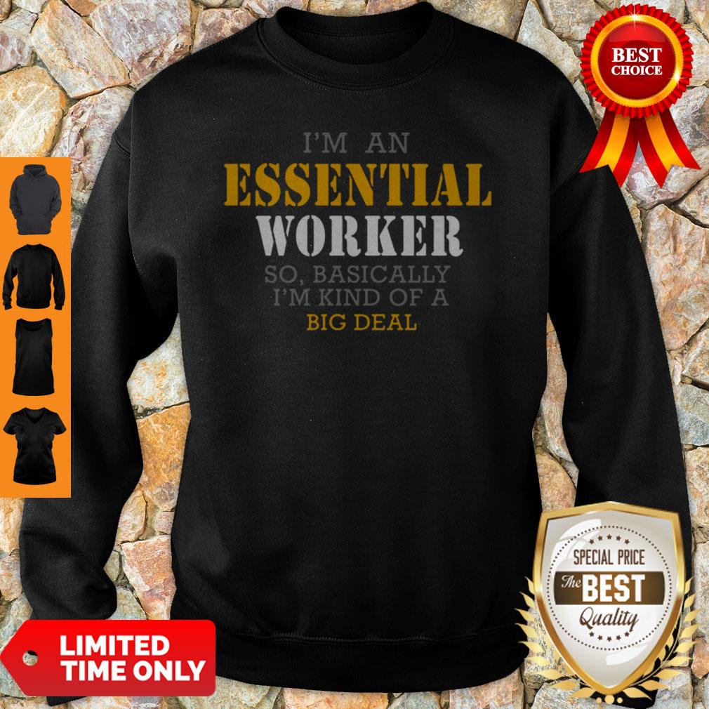 I’m An Essential Worker So Basically I’m Kind Of A Big Deal Shirt
