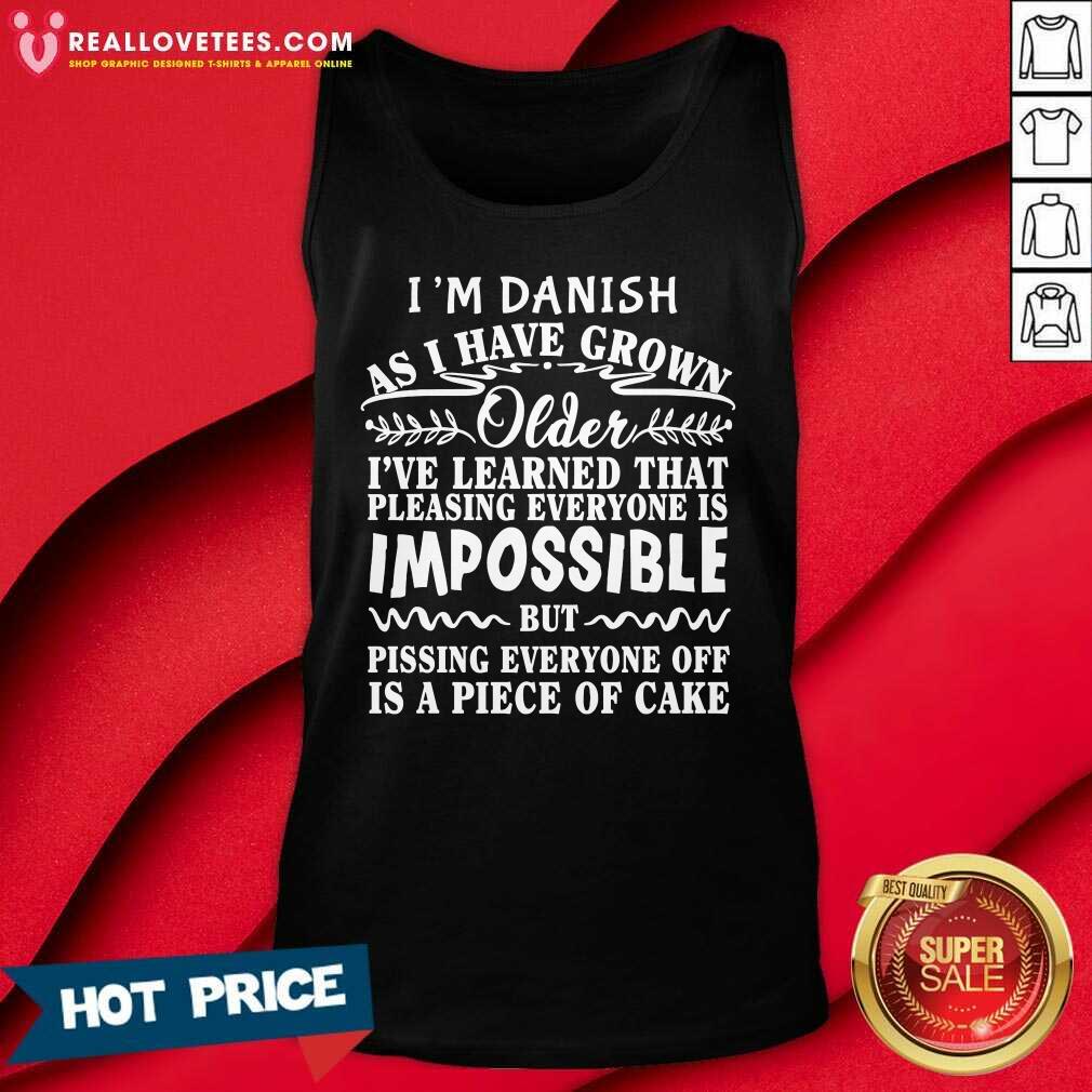 im-danish-as-i-have-grown-older-ive-learned-that-pleasing-everyone-is-impossible-tank-top.jpg