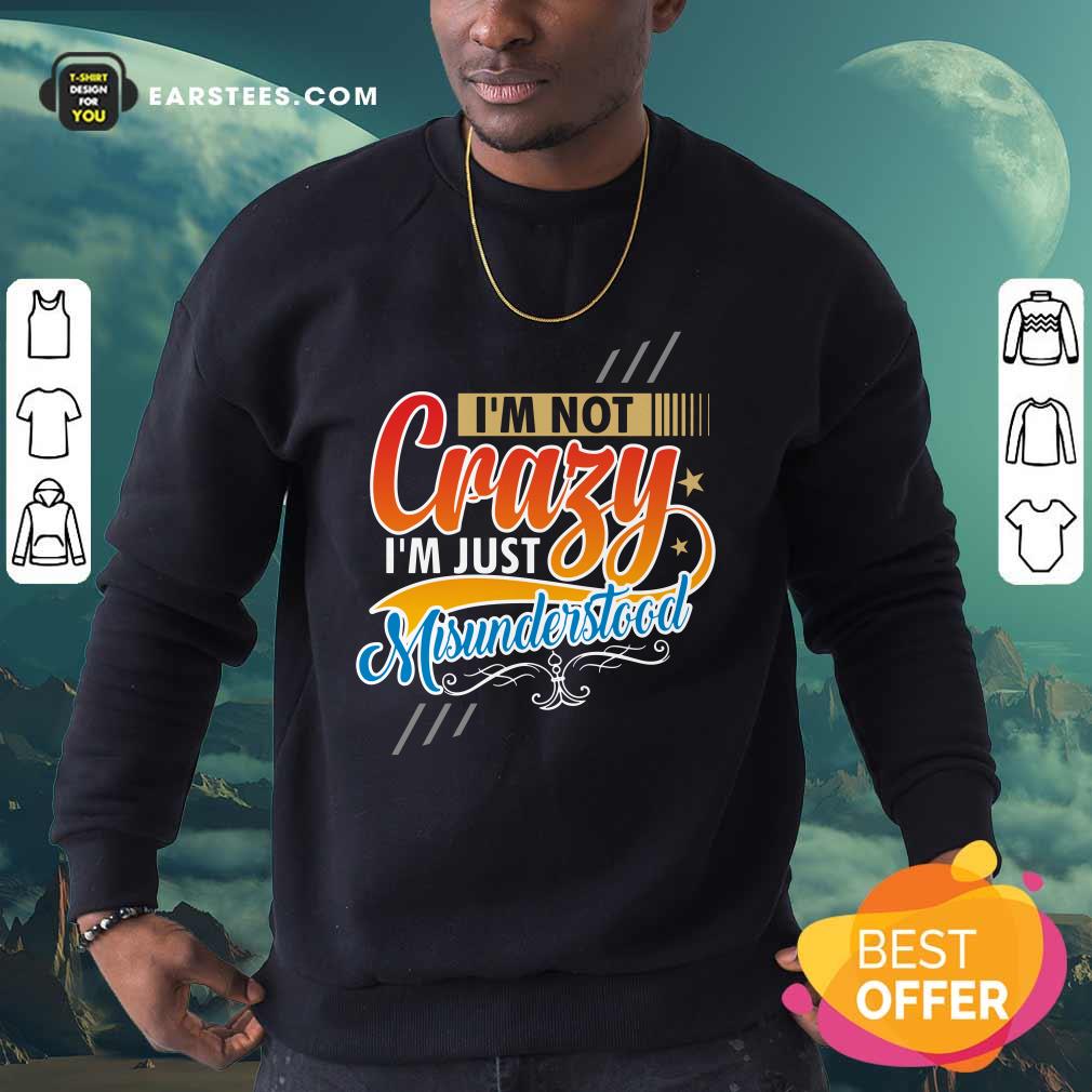 I'm Not Crazy I'm Just Misunderstood Shirt