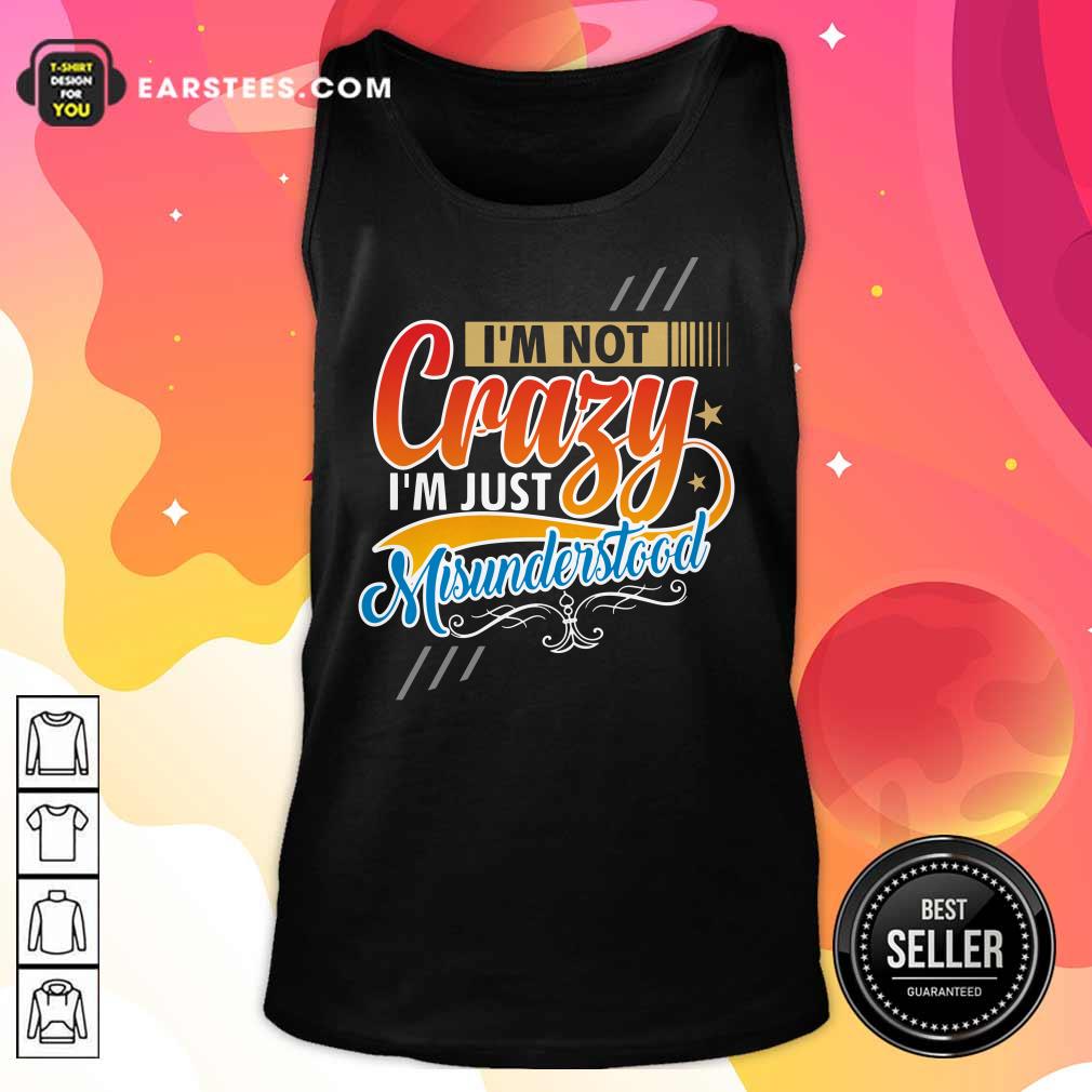 I'm Not Crazy I'm Just Misunderstood Shirt