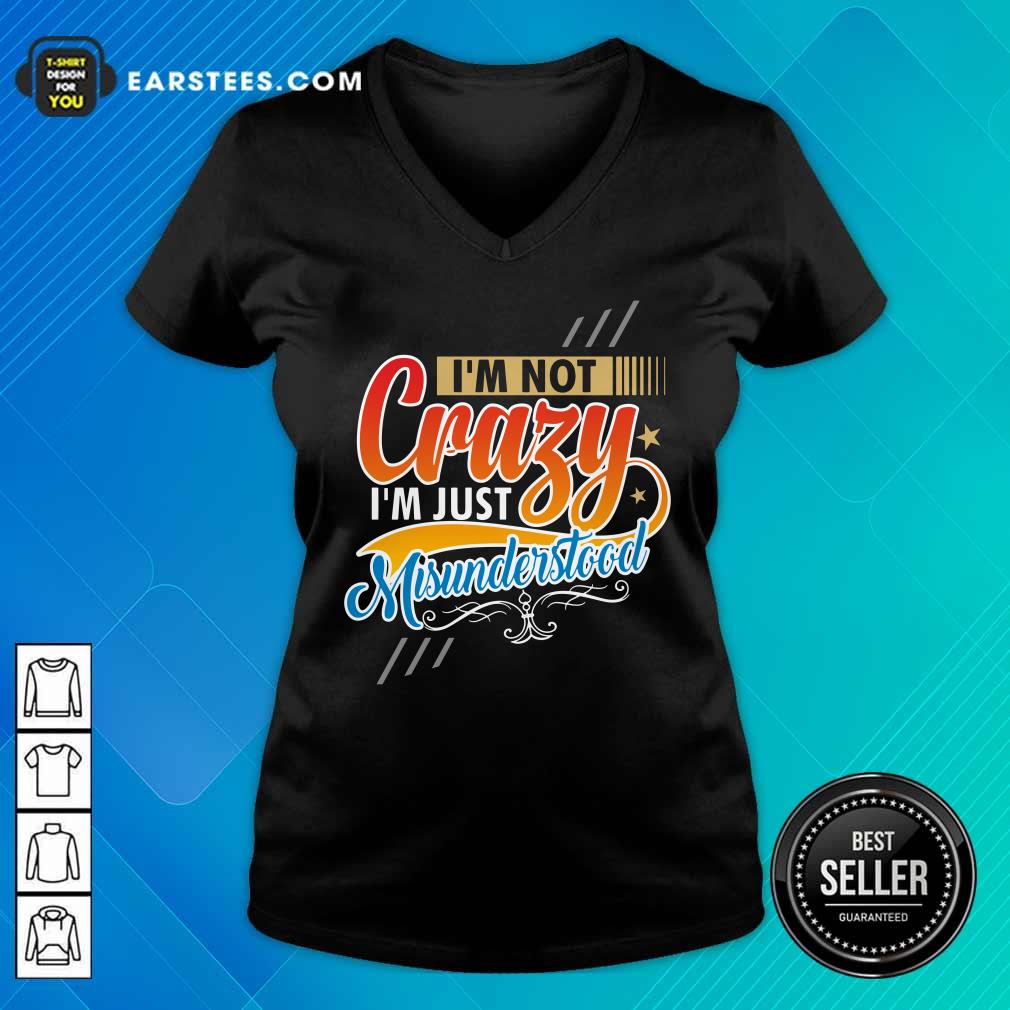 I'm Not Crazy I'm Just Misunderstood Shirt