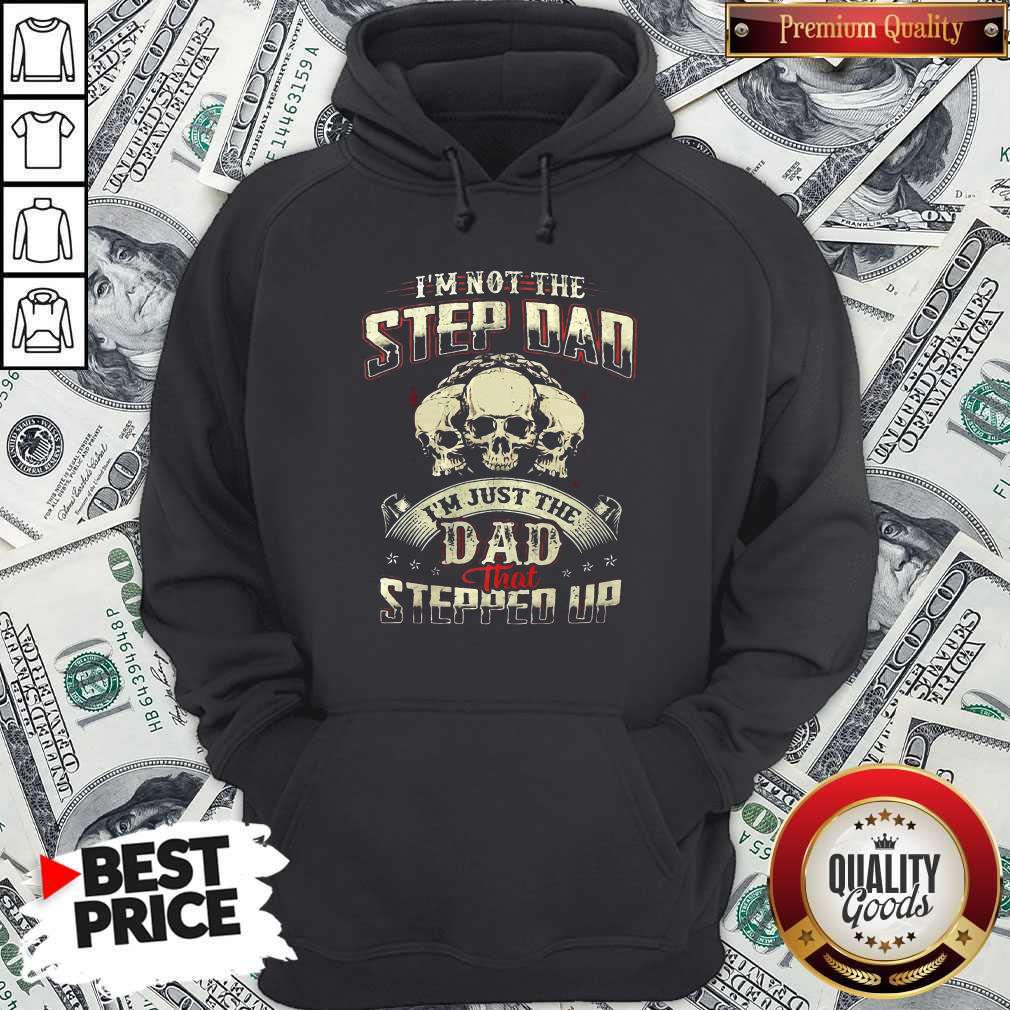 I’m Not Step Dad I’m Just The Dad That Stepped Up Shirt