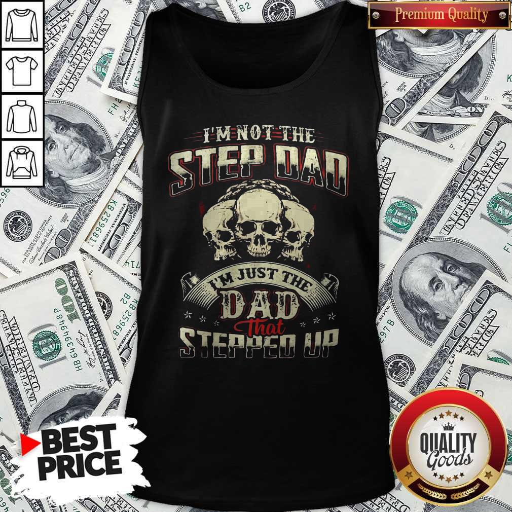 I’m Not Step Dad I’m Just The Dad That Stepped Up Shirt