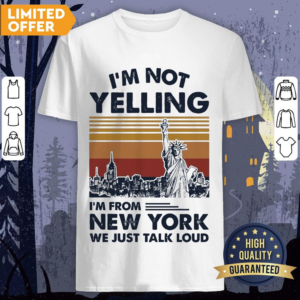 I’m Not Yelling I’m From New York We Just Talk Loud Shirt