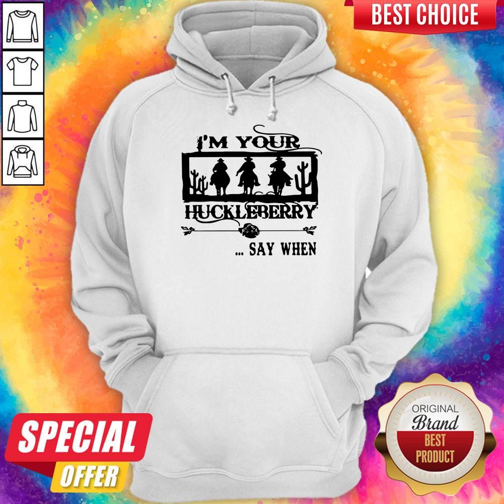 I'm Your Huckleberry Say When Shirt