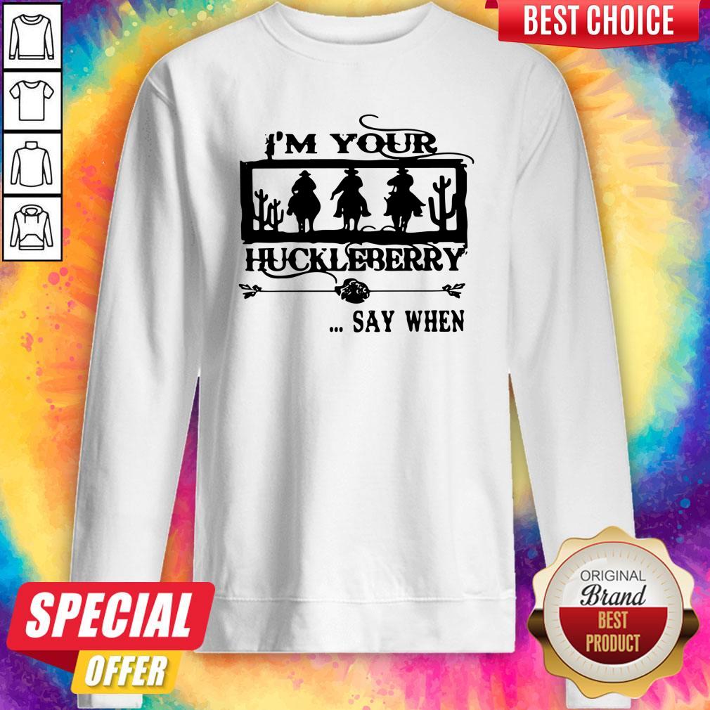 I'm Your Huckleberry Say When Shirt