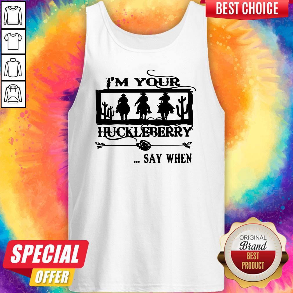 I'm Your Huckleberry Say When Shirt