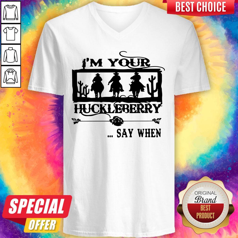 I'm Your Huckleberry Say When Shirt