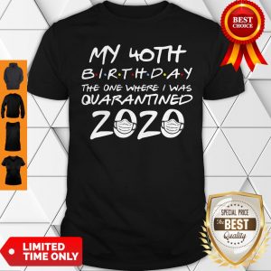 My 40th Birthday The One Where I Was Quarantined Shirt