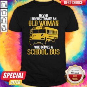 Never Underestimate An Old Woman Who Drives A School Bus Shirt