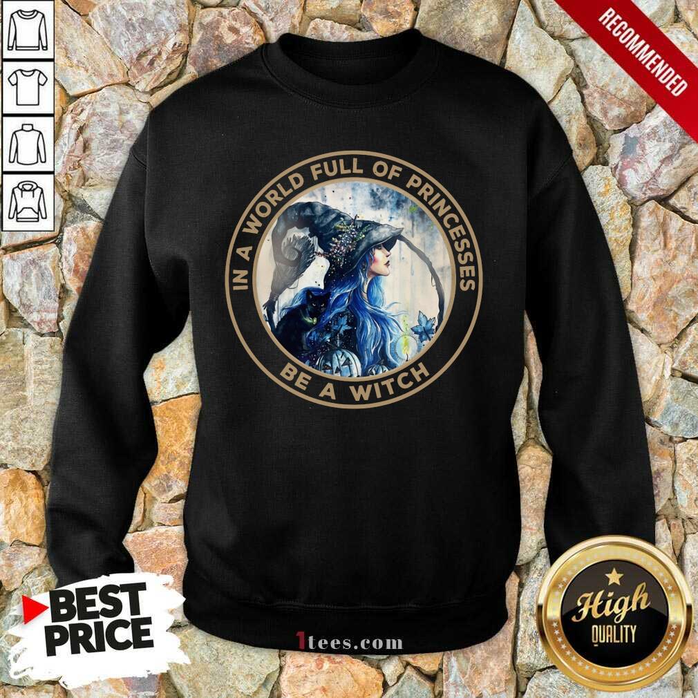 In A World Full Of Princesses Be A Witch Shirt