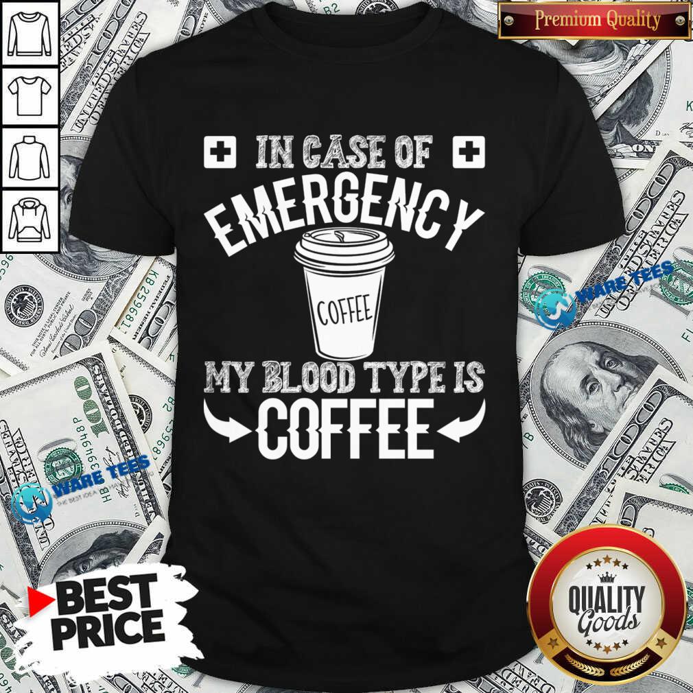 In Case Of Emergency 2 My Blood Type Is Coffee Shirt