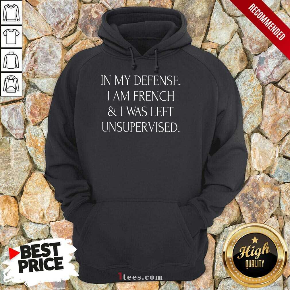 In My Defense I Am French And I Was Left Unsupervised Shirt