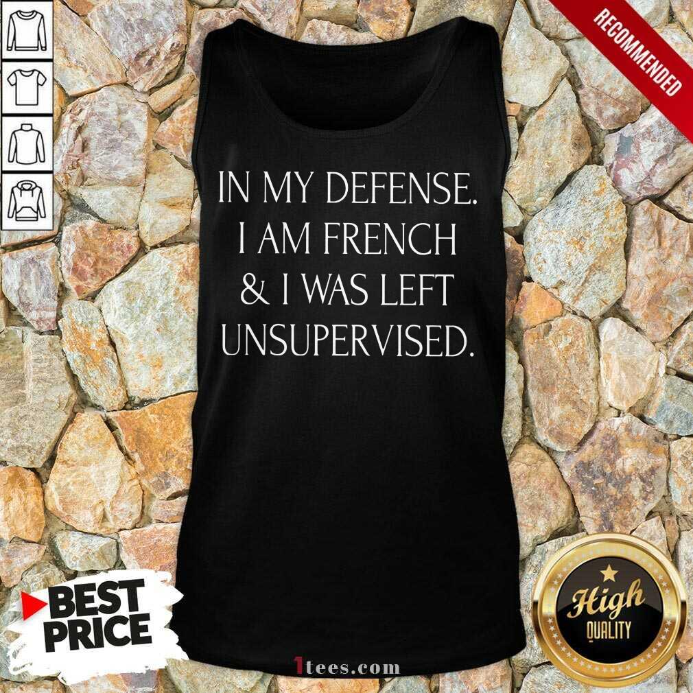 In My Defense I Am French And I Was Left Unsupervised Shirt