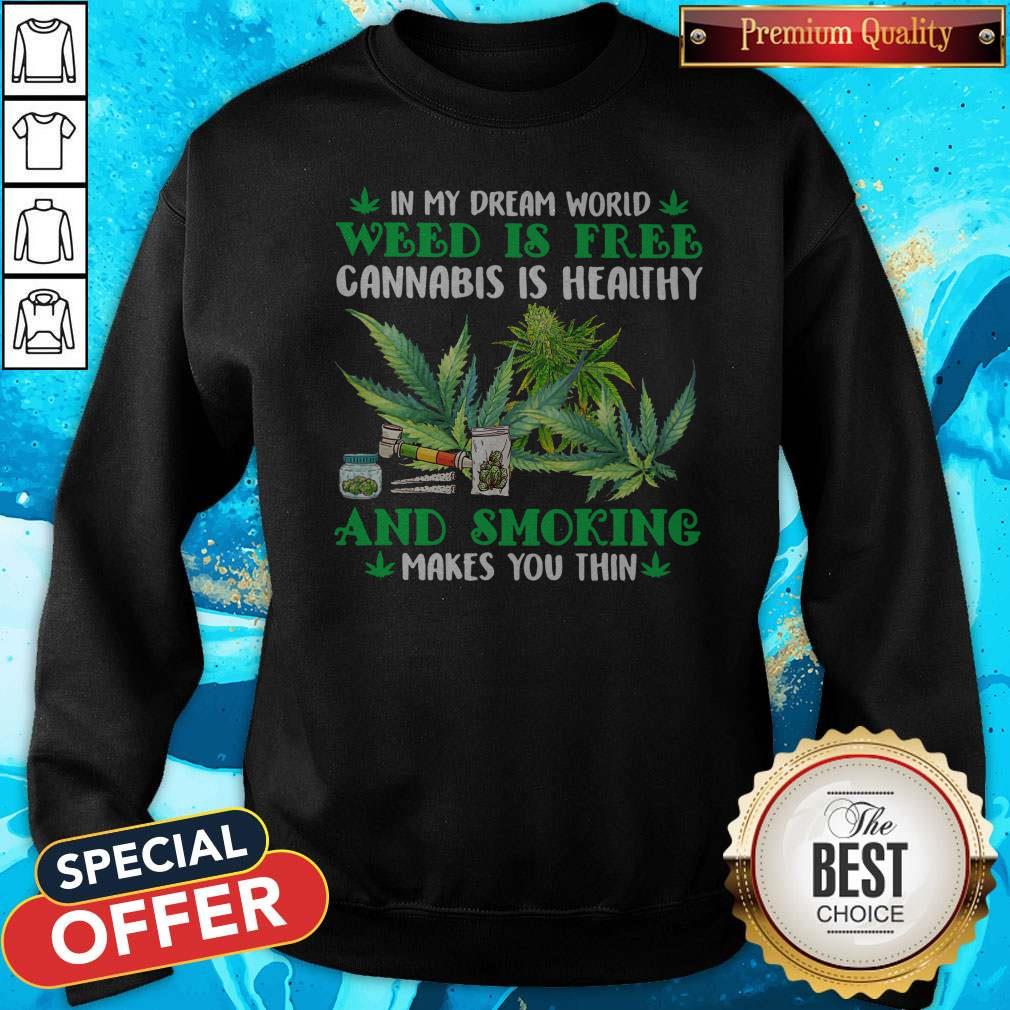 in-my-dream-world-weed-is-free-cannabis-is-healthy-and-smoking-makes-you-thin-sweatshirt.jpg