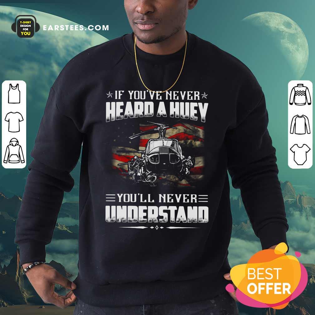 Independence Day If You've Never Heard A Huey Youll Never Understand Shirt