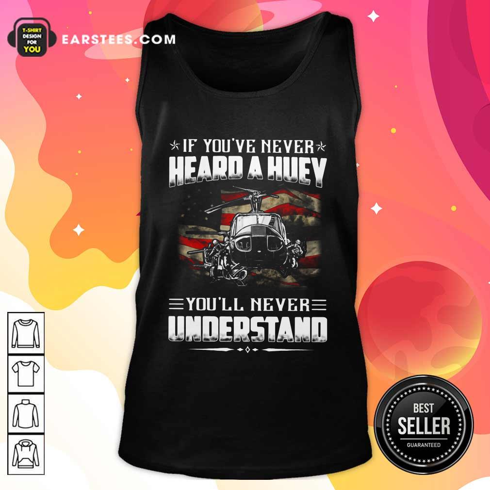 Independence Day If You've Never Heard A Huey Youll Never Understand Shirt