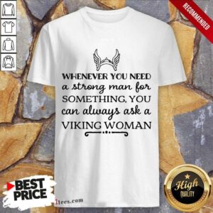 Whenever You Need A Strong Man For Something You Can Always Ask A Viking Woman Shirt